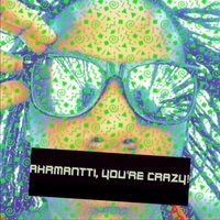 Ahrmantti, you're crazy!